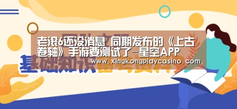 老滚6还没消息 同期发布的《上古卷轴》手游要测试了-星空APP(图1) 星空APP